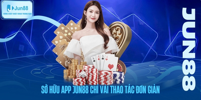 Sở hữu app jun88 chỉ vài thao tác đơn giản