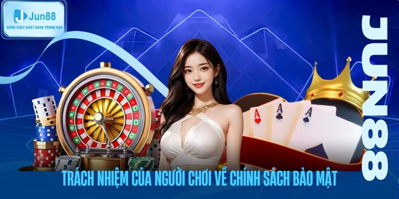 Trách nhiệm của người chơi về chính sách bảo mật
